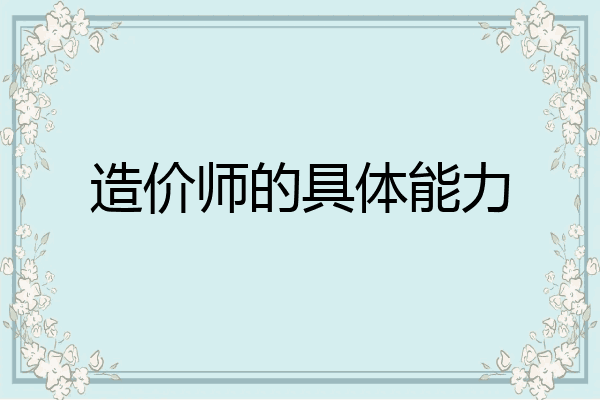 造价师的具体能力