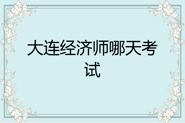 大连经济师哪天考试
