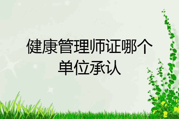健康管理师证哪个单位承认