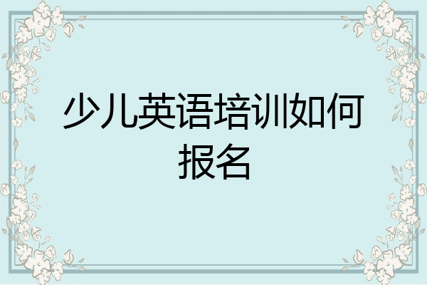 少儿英语培训如何报名