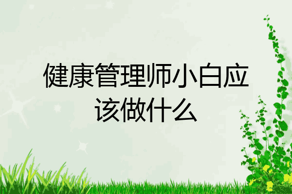 健康管理师小白应该做什么