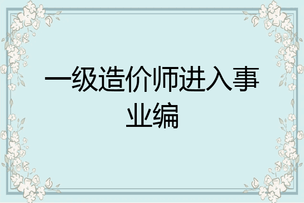 一级造价师进入事业编