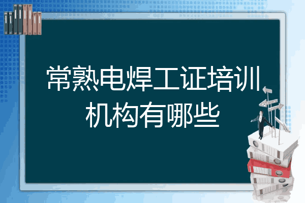 常熟电焊工证培训机构有哪些