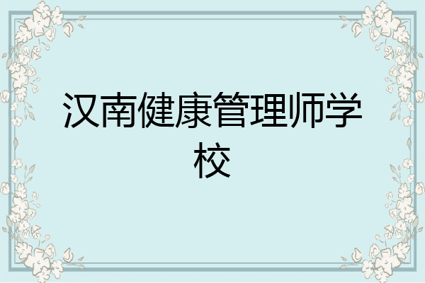 汉南健康管理师学校