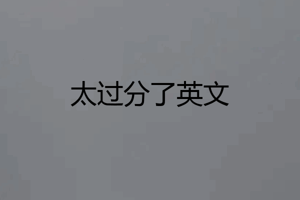 太过分了英文