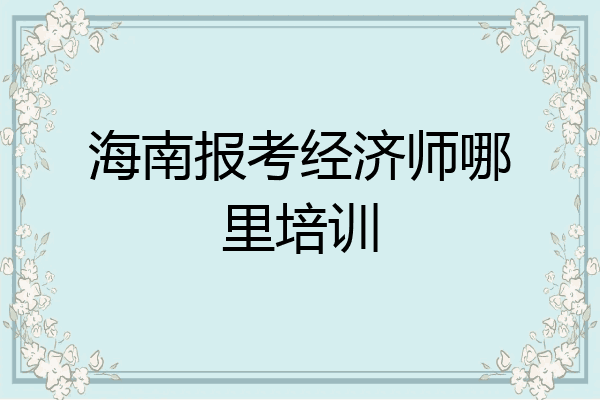 海南报考经济师哪里培训