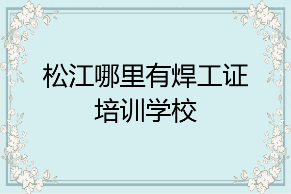 松江哪里有焊工证培训学校
