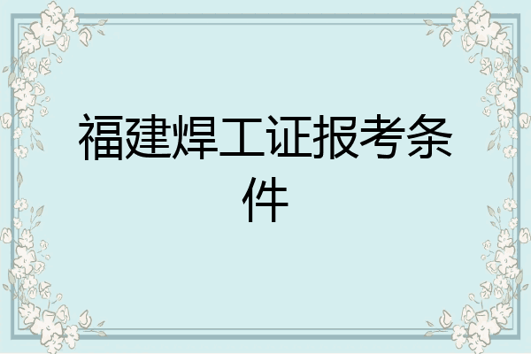 福建焊工证报考条件