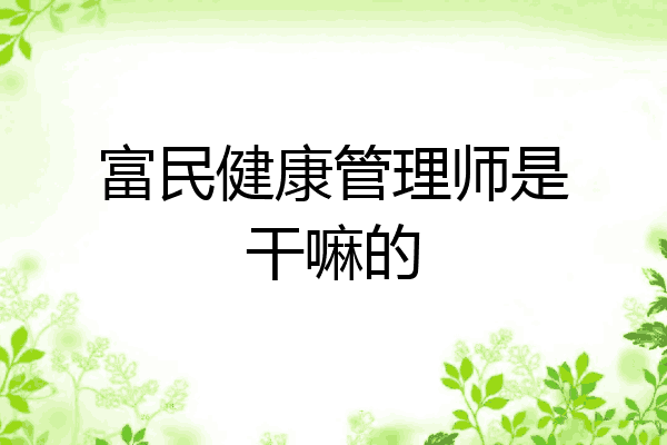 富民健康管理师是干嘛的