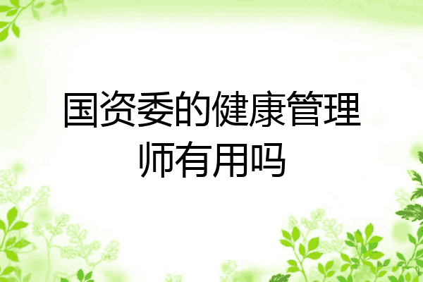 国资委的健康管理师有用吗