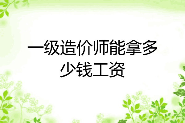 一级造价师能拿多少钱工资
