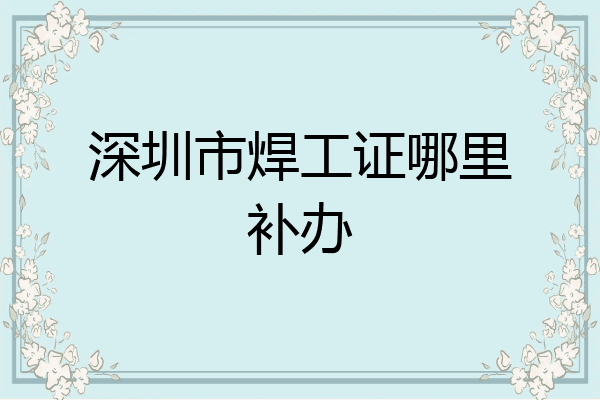 深圳市焊工证哪里补办