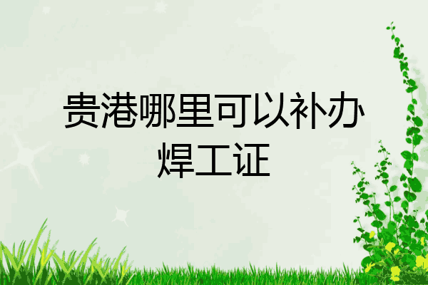 贵港哪里可以补办焊工证