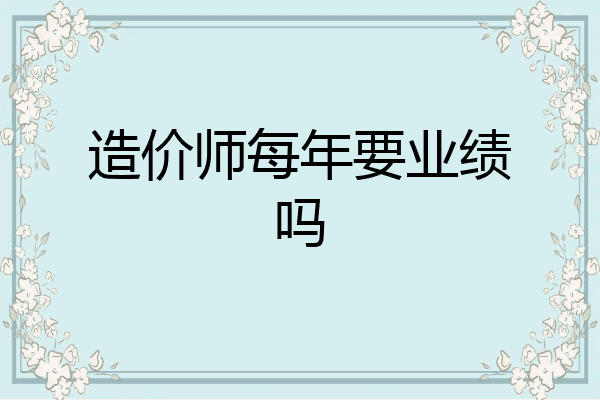 造价师每年要业绩吗