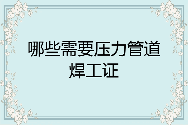 哪些需要压力管道焊工证