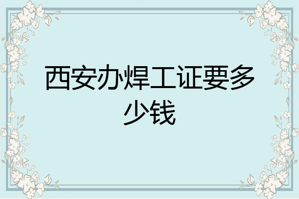 西安办焊工证要多少钱