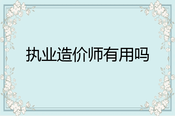 执业造价师有用吗