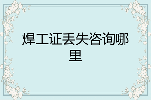 焊工证丢失咨询哪里
