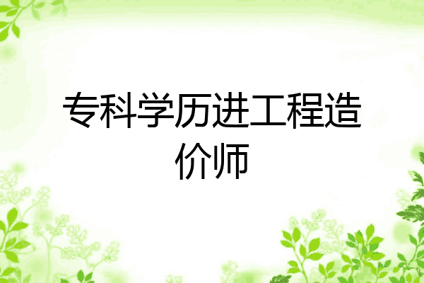 专科学历进工程造价师