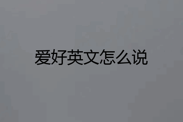 爱好英文怎么说