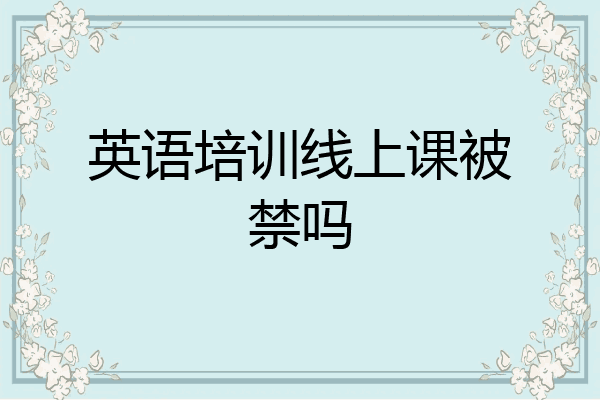 英语培训线上课被禁吗