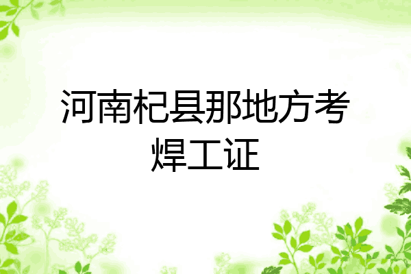 河南杞县那地方考焊工证