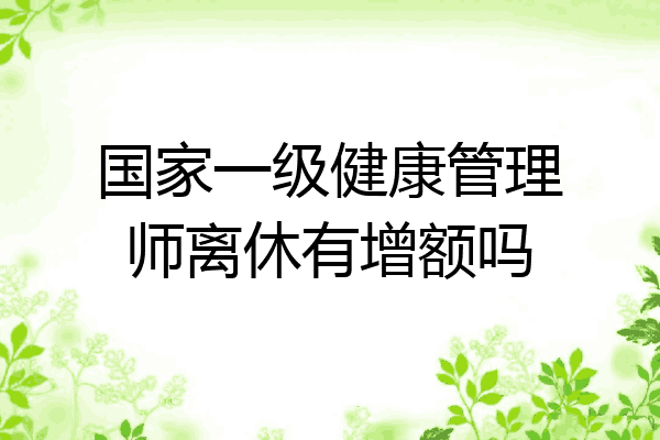 国家一级健康管理师离休有增额吗