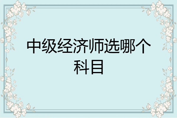 中级经济师选哪个科目