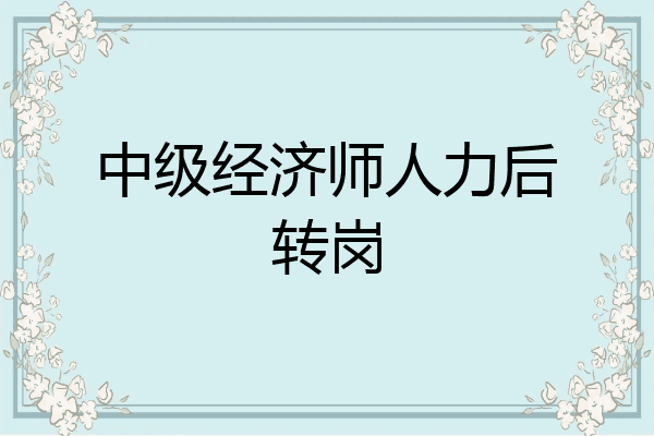 中级经济师人力后转岗