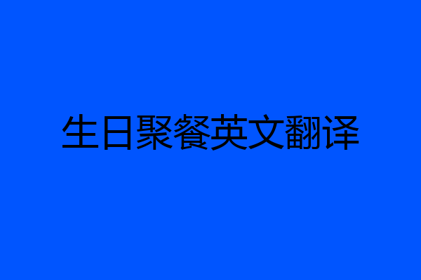 生日聚餐英文翻译
