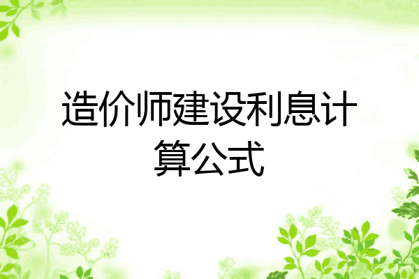 造价师建设利息计算公式