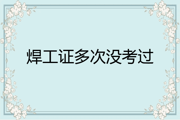 焊工证多次没考过