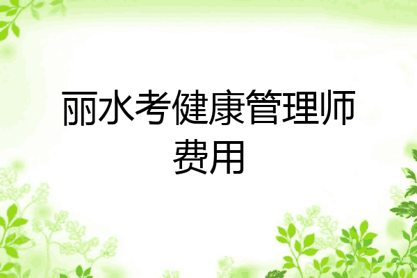 丽水考健康管理师费用