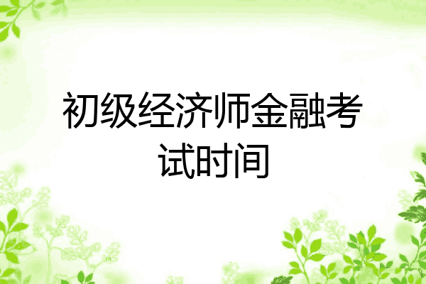 初级经济师金融考试时间