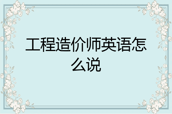 工程造价师英语怎么说