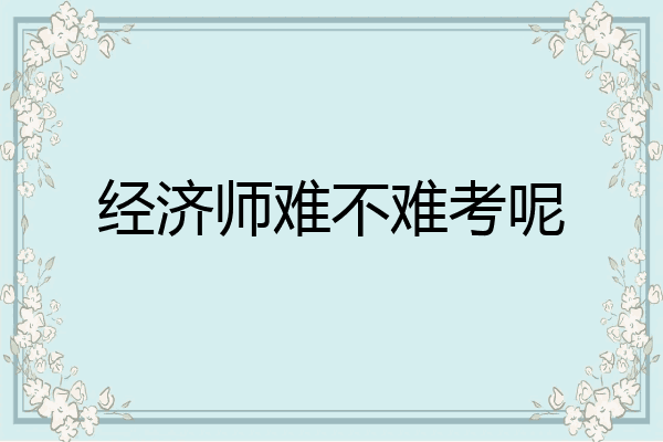经济师难不难考呢