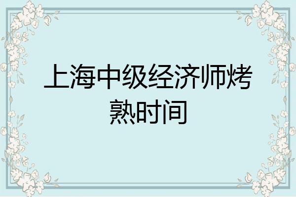 上海中级经济师烤熟时间