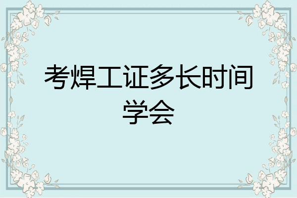 考焊工证多长时间学会