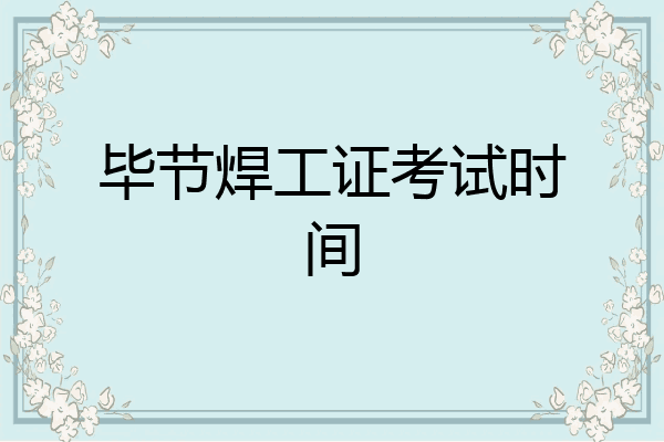 毕节焊工证考试时间