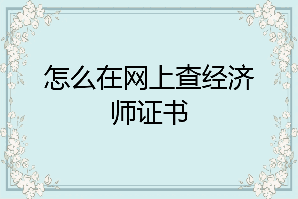 怎么在网上查经济师证书