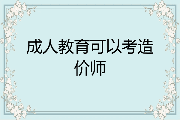 成人教育可以考造价师