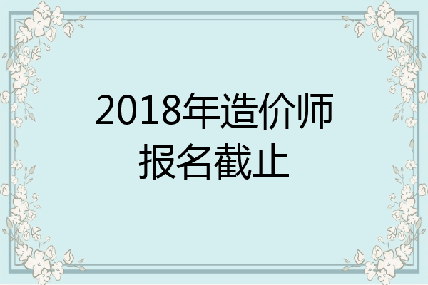2018年造价师报名截止