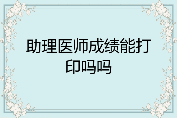助理医师成绩能打印吗吗