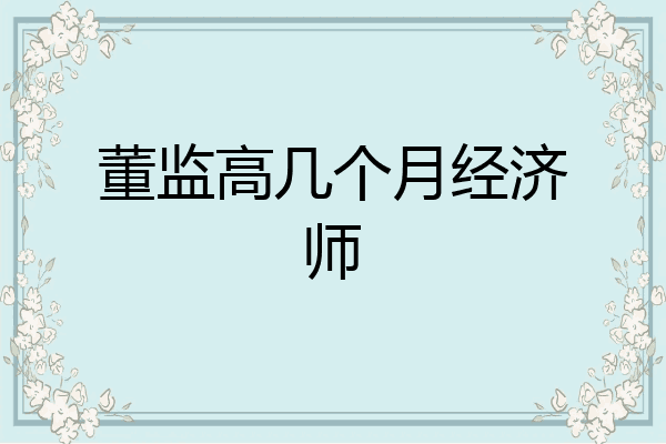 董监高几个月经济师