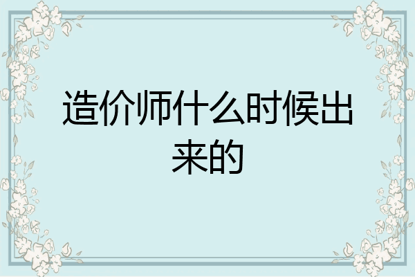 造价师什么时候出来的