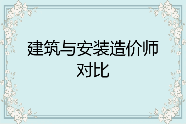 建筑与安装造价师对比