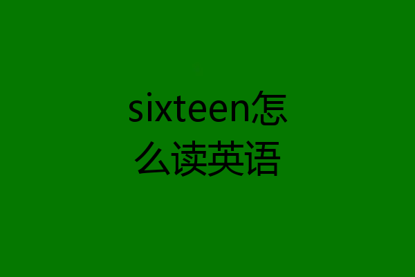 sixteen怎么读英语