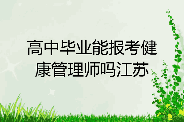 高中毕业能报考健康管理师吗江苏