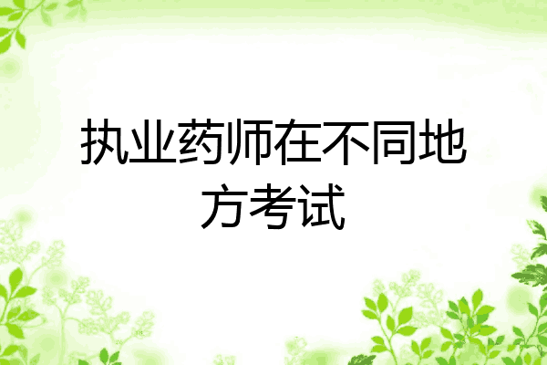 执业药师在不同地方考试