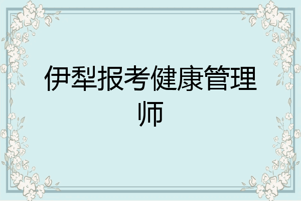 伊犁报考健康管理师